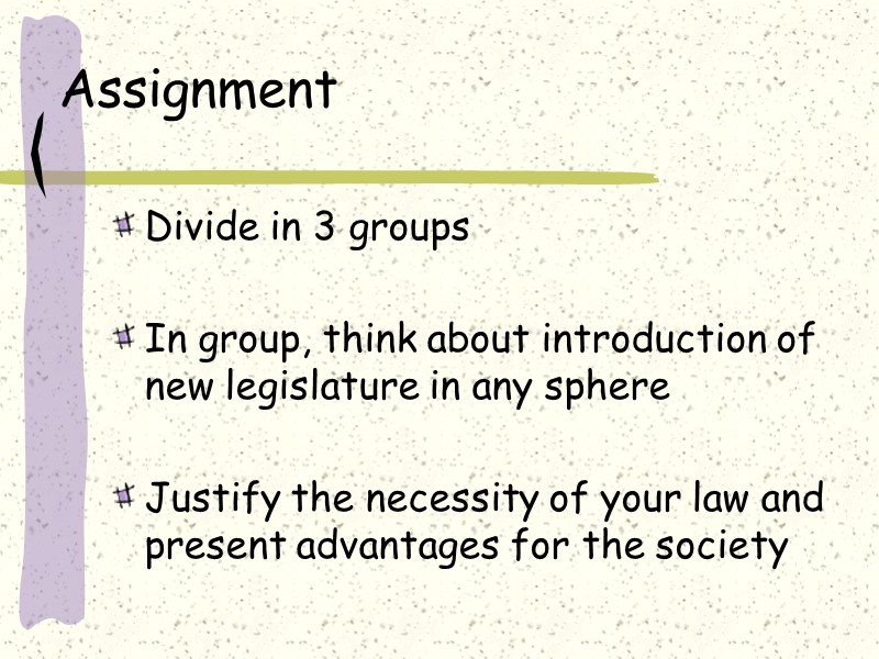 Assignment Divide in 3 groups  In group, think about introduction of new legislature